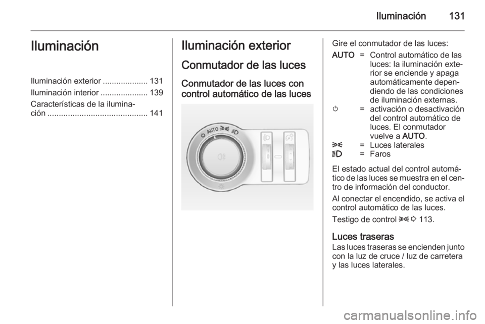 OPEL INSIGNIA 2014 Manual de Instrucciones (in Spanish) Iluminación131IluminaciónIluminación exterior .................... 131
Iluminación interior ..................... 139
Características de la ilumina‐
ción ...................................... OPEL INSIGNIA 2014 Manual de Instrucciones (in Spanish) Iluminación131IluminaciónIluminación exterior .................... 131
Iluminación interior ..................... 139
Características de la ilumina‐
ción ......................................