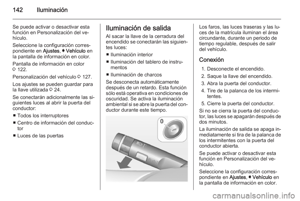 OPEL INSIGNIA 2014 Manual de Instrucciones (in Spanish) 142Iluminación
Se puede activar o desactivar esta
función en Personalización del ve‐
hículo.
Seleccione la configuración corres‐
pondiente en Ajustes, I Vehículo en
la pantalla de informac OPEL INSIGNIA 2014 Manual de Instrucciones (in Spanish) 142Iluminación
Se puede activar o desactivar esta
función en Personalización del ve‐
hículo.
Seleccione la configuración corres‐
pondiente en Ajustes, I Vehículo en
la pantalla de informac