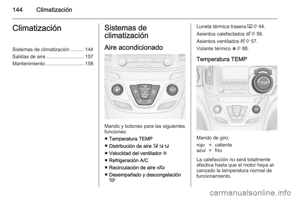 OPEL INSIGNIA 2014 Manual de Instrucciones (in Spanish) 144ClimatizaciónClimatizaciónSistemas de climatización.........144
Salidas de aire ........................... 157
Mantenimiento ........................... 158Sistemas de
climatización
Aire acond OPEL INSIGNIA 2014 Manual de Instrucciones (in Spanish) 144ClimatizaciónClimatizaciónSistemas de climatización.........144
Salidas de aire ........................... 157
Mantenimiento ........................... 158Sistemas de
climatización
Aire acond
