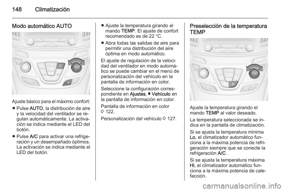 OPEL INSIGNIA 2014 Manual de Instrucciones (in Spanish) 148Climatización
Modo automático AUTO
Ajuste básico para el máximo confort:■ Pulse AUTO, la distribución de aire
y la velocidad del ventilador se re‐
gulan automáticamente. La activa‐
ci OPEL INSIGNIA 2014 Manual de Instrucciones (in Spanish) 148Climatización
Modo automático AUTO
Ajuste básico para el máximo confort:■ Pulse AUTO, la distribución de aire
y la velocidad del ventilador se re‐
gulan automáticamente. La activa‐
ci