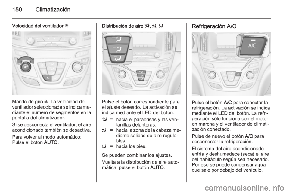 OPEL INSIGNIA 2014 Manual de Instrucciones (in Spanish) 150Climatización
Velocidad del ventilador Z
Mando de giro Z. La velocidad del
ventilador seleccionada se indica me‐ diante el número de segmentos en la
pantalla del climatizador.
Si se desconecta OPEL INSIGNIA 2014 Manual de Instrucciones (in Spanish) 150Climatización
Velocidad del ventilador Z
Mando de giro Z. La velocidad del
ventilador seleccionada se indica me‐ diante el número de segmentos en la
pantalla del climatizador.
Si se desconecta