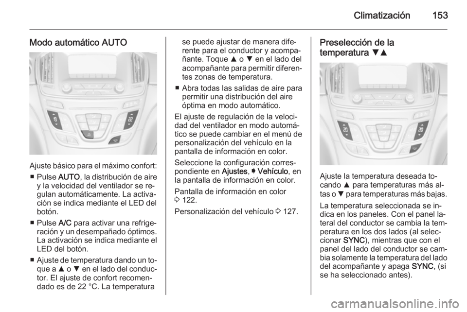 OPEL INSIGNIA 2014 Manual de Instrucciones (in Spanish) Climatización153
Modo automático AUTO
Ajuste básico para el máximo confort:■ Pulse AUTO, la distribución de aire
y la velocidad del ventilador se re‐
gulan automáticamente. La activa‐
ci OPEL INSIGNIA 2014 Manual de Instrucciones (in Spanish) Climatización153
Modo automático AUTO
Ajuste básico para el máximo confort:■ Pulse AUTO, la distribución de aire
y la velocidad del ventilador se re‐
gulan automáticamente. La activa‐
ci