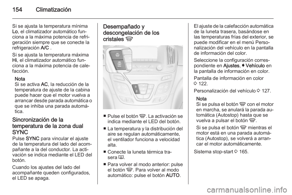 OPEL INSIGNIA 2014 Manual de Instrucciones (in Spanish) 154Climatización
Si se ajusta la temperatura mínima
Lo , el climatizador automático fun‐
ciona a la máxima potencia de refri‐
geración siempre que se conecte la
refrigeración A/C .
Si se aj OPEL INSIGNIA 2014 Manual de Instrucciones (in Spanish) 154Climatización
Si se ajusta la temperatura mínima
Lo , el climatizador automático fun‐
ciona a la máxima potencia de refri‐
geración siempre que se conecte la
refrigeración A/C .
Si se aj