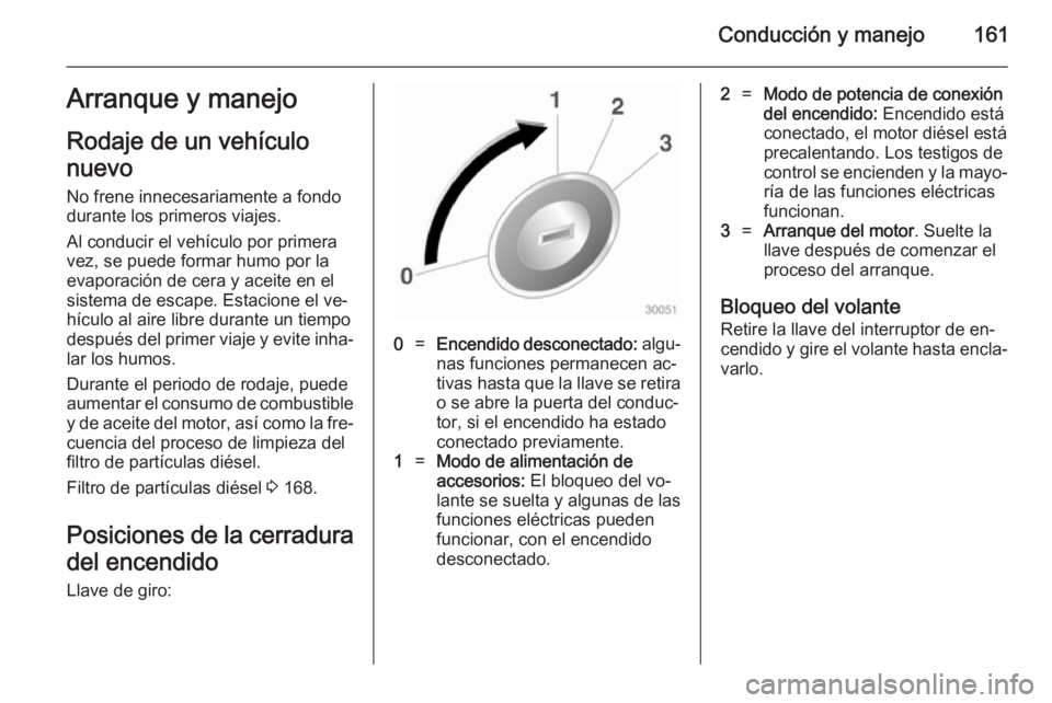 OPEL INSIGNIA 2014 Manual de Instrucciones (in Spanish) Conducción y manejo161Arranque y manejo
Rodaje de un vehículo
nuevo No frene innecesariamente a fondo
durante los primeros viajes.
Al conducir el vehículo por primera
vez, se puede formar humo por OPEL INSIGNIA 2014 Manual de Instrucciones (in Spanish) Conducción y manejo161Arranque y manejo
Rodaje de un vehículo
nuevo No frene innecesariamente a fondo
durante los primeros viajes.
Al conducir el vehículo por primera
vez, se puede formar humo por