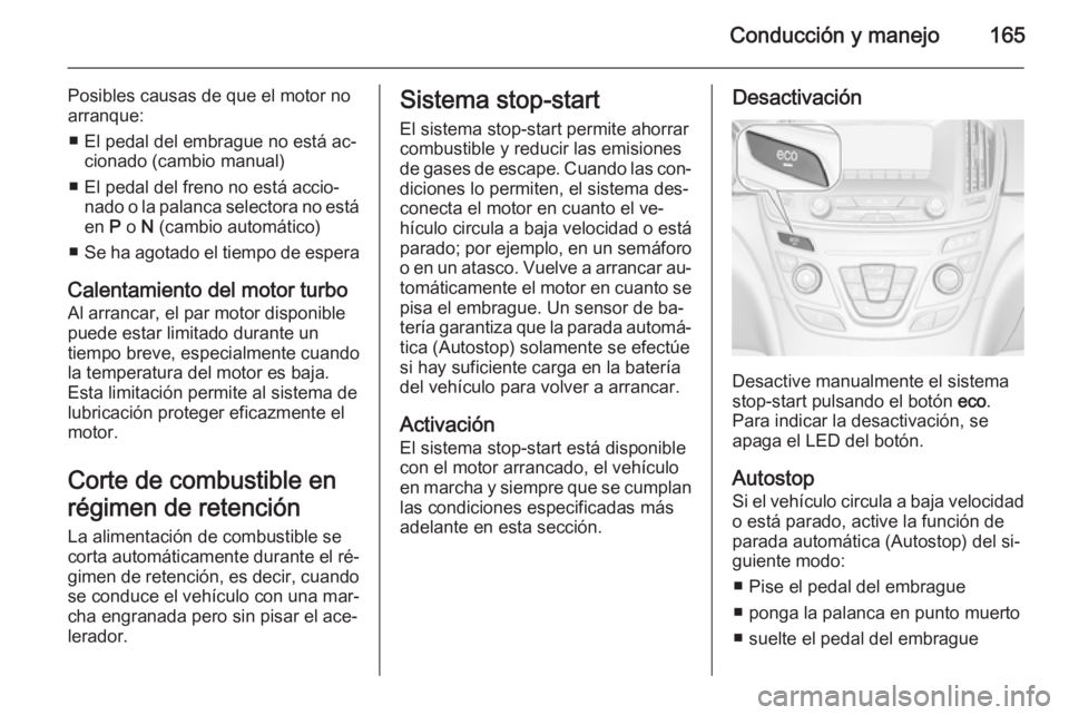 OPEL INSIGNIA 2014 Manual de Instrucciones (in Spanish) Conducción y manejo165
Posibles causas de que el motor no
arranque:
■ El pedal del embrague no está ac‐ cionado (cambio manual)
■ El pedal del freno no está accio‐ nado o la palanca selecto OPEL INSIGNIA 2014 Manual de Instrucciones (in Spanish) Conducción y manejo165
Posibles causas de que el motor no
arranque:
■ El pedal del embrague no está ac‐ cionado (cambio manual)
■ El pedal del freno no está accio‐ nado o la palanca selecto