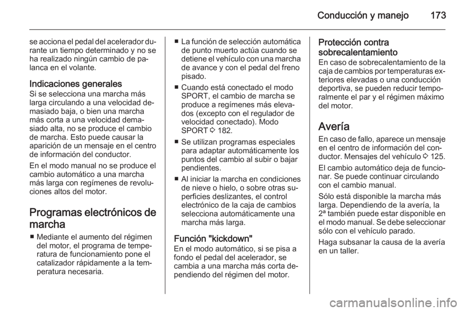 OPEL INSIGNIA 2014 Manual de Instrucciones (in Spanish) Conducción y manejo173
se acciona el pedal del acelerador du‐rante un tiempo determinado y no seha realizado ningún cambio de pa‐
lanca en el volante.
Indicaciones generales
Si se selecciona una OPEL INSIGNIA 2014 Manual de Instrucciones (in Spanish) Conducción y manejo173
se acciona el pedal del acelerador du‐rante un tiempo determinado y no seha realizado ningún cambio de pa‐
lanca en el volante.
Indicaciones generales
Si se selecciona una