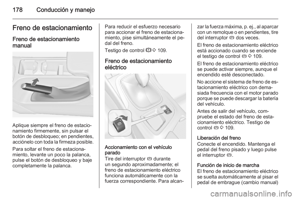 OPEL INSIGNIA 2014 Manual de Instrucciones (in Spanish) 178Conducción y manejoFreno de estacionamientoFreno de estacionamientomanual
Aplique siempre el freno de estacio‐
namiento firmemente, sin pulsar el
botón de desbloqueo; en pendientes, acciónelo OPEL INSIGNIA 2014 Manual de Instrucciones (in Spanish) 178Conducción y manejoFreno de estacionamientoFreno de estacionamientomanual
Aplique siempre el freno de estacio‐
namiento firmemente, sin pulsar el
botón de desbloqueo; en pendientes, acciónelo