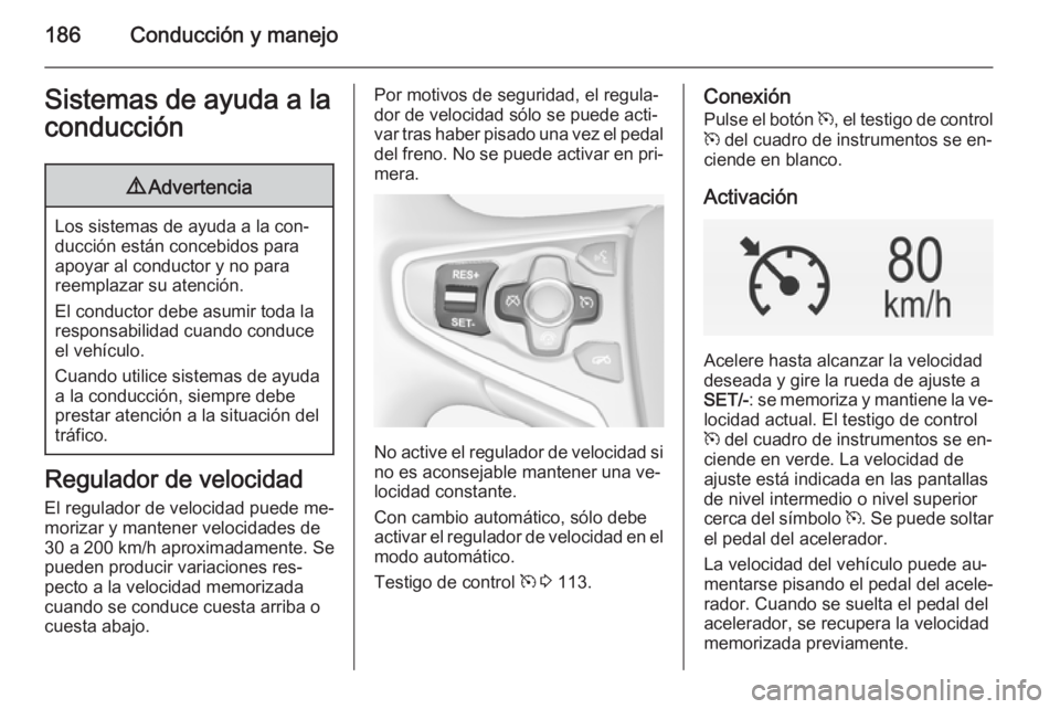 OPEL INSIGNIA 2014 Manual de Instrucciones (in Spanish) 186Conducción y manejoSistemas de ayuda a laconducción9 Advertencia
Los sistemas de ayuda a la con‐
ducción están concebidos para
apoyar al conductor y no para
reemplazar su atención.
El conduc OPEL INSIGNIA 2014 Manual de Instrucciones (in Spanish) 186Conducción y manejoSistemas de ayuda a laconducción9 Advertencia
Los sistemas de ayuda a la con‐
ducción están concebidos para
apoyar al conductor y no para
reemplazar su atención.
El conduc