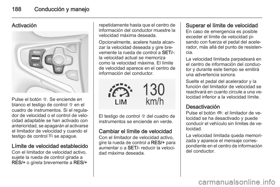 OPEL INSIGNIA 2014 Manual de Instrucciones (in Spanish) 188Conducción y manejo
Activación
Pulse el botón L. Se enciende en
blanco el testigo de control L en el
cuadro de instrumentos. Si el regula‐
dor de velocidad o el control de velo‐
cidad adapt OPEL INSIGNIA 2014 Manual de Instrucciones (in Spanish) 188Conducción y manejo
Activación
Pulse el botón L. Se enciende en
blanco el testigo de control L en el
cuadro de instrumentos. Si el regula‐
dor de velocidad o el control de velo‐
cidad adapt
