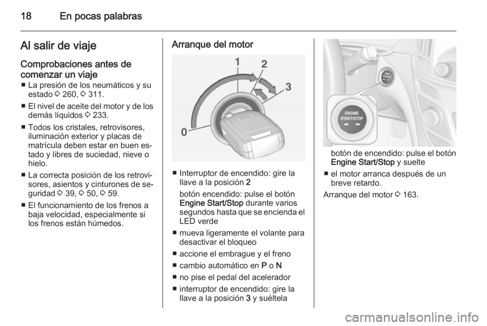 OPEL INSIGNIA 2014  Manual de Instrucciones (in Spanish) 18En pocas palabrasAl salir de viaje
Comprobaciones antes de
comenzar un viaje ■ La presión de los neumáticos y su estado  3 260,  3 311.
■ El nivel de aceite del motor y de los
demás líquidos