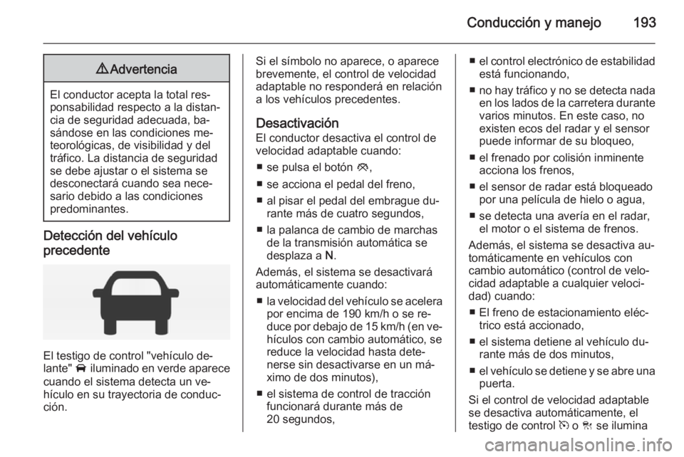 OPEL INSIGNIA 2014 Manual de Instrucciones (in Spanish) Conducción y manejo1939Advertencia
El conductor acepta la total res‐
ponsabilidad respecto a la distan‐
cia de seguridad adecuada, ba‐
sándose en las condiciones me‐
teorológicas, de visibi OPEL INSIGNIA 2014 Manual de Instrucciones (in Spanish) Conducción y manejo1939Advertencia
El conductor acepta la total res‐
ponsabilidad respecto a la distan‐
cia de seguridad adecuada, ba‐
sándose en las condiciones me‐
teorológicas, de visibi