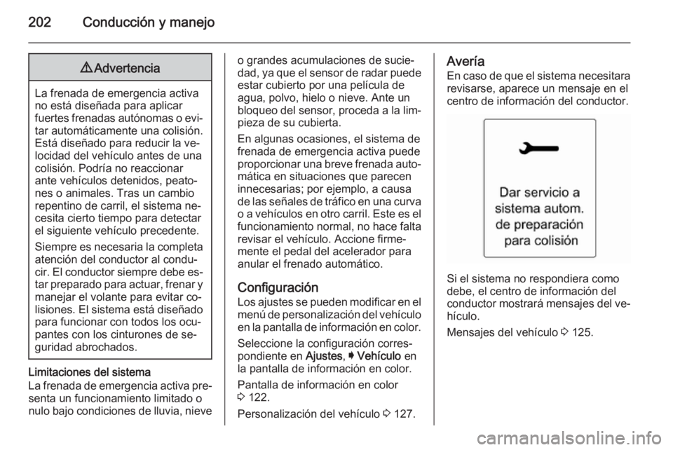 OPEL INSIGNIA 2014 Manual de Instrucciones (in Spanish) 202Conducción y manejo9Advertencia
La frenada de emergencia activa
no está diseñada para aplicar
fuertes frenadas autónomas o evi‐ tar automáticamente una colisión.
Está diseñado para reduci OPEL INSIGNIA 2014 Manual de Instrucciones (in Spanish) 202Conducción y manejo9Advertencia
La frenada de emergencia activa
no está diseñada para aplicar
fuertes frenadas autónomas o evi‐ tar automáticamente una colisión.
Está diseñado para reduci