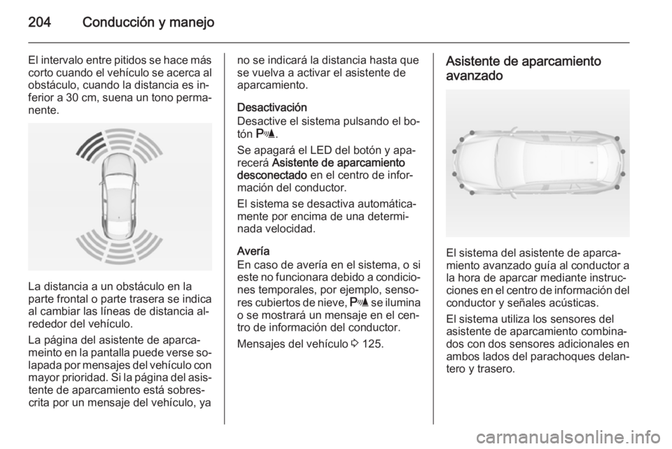OPEL INSIGNIA 2014 Manual de Instrucciones (in Spanish) 204Conducción y manejo
El intervalo entre pitidos se hace máscorto cuando el vehículo se acerca alobstáculo, cuando la distancia es in‐
ferior a 30 cm, suena un tono perma‐
nente.
La distancia OPEL INSIGNIA 2014 Manual de Instrucciones (in Spanish) 204Conducción y manejo
El intervalo entre pitidos se hace máscorto cuando el vehículo se acerca alobstáculo, cuando la distancia es in‐
ferior a 30 cm, suena un tono perma‐
nente.
La distancia