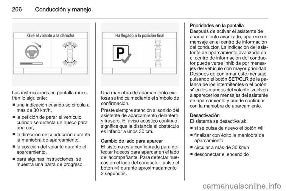 OPEL INSIGNIA 2014 Manual de Instrucciones (in Spanish) 206Conducción y manejo
Las instrucciones en pantalla mues‐
tran lo siguiente:
■ una indicación cuando se circula a más de 30 km/h,
■ la petición de parar el vehículo cuando se detecta un hu OPEL INSIGNIA 2014 Manual de Instrucciones (in Spanish) 206Conducción y manejo
Las instrucciones en pantalla mues‐
tran lo siguiente:
■ una indicación cuando se circula a más de 30 km/h,
■ la petición de parar el vehículo cuando se detecta un hu