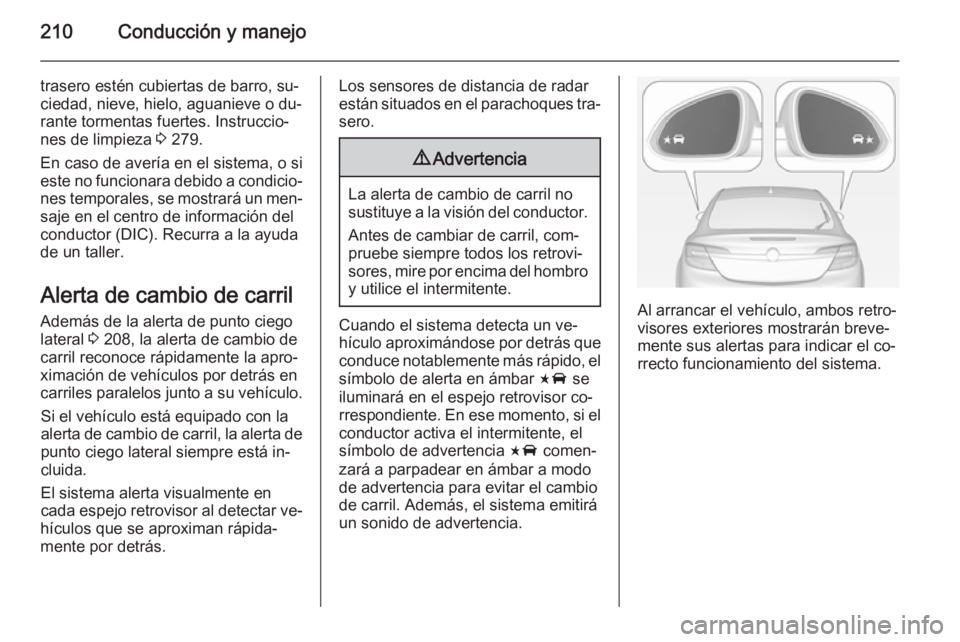 OPEL INSIGNIA 2014 Manual de Instrucciones (in Spanish) 210Conducción y manejo
trasero estén cubiertas de barro, su‐
ciedad, nieve, hielo, aguanieve o du‐
rante tormentas fuertes. Instruccio‐
nes de limpieza 3 279.
En caso de avería en el sistema OPEL INSIGNIA 2014 Manual de Instrucciones (in Spanish) 210Conducción y manejo
trasero estén cubiertas de barro, su‐
ciedad, nieve, hielo, aguanieve o du‐
rante tormentas fuertes. Instruccio‐
nes de limpieza 3 279.
En caso de avería en el sistema