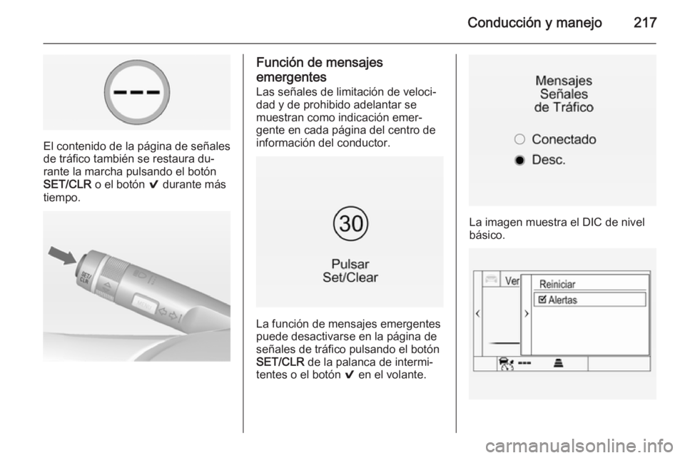 OPEL INSIGNIA 2014 Manual de Instrucciones (in Spanish) Conducción y manejo217
El contenido de la página de señales
de tráfico también se restaura du‐ rante la marcha pulsando el botón
SET/CLR o el botón 9 durante más
tiempo.
Función de mensaj OPEL INSIGNIA 2014 Manual de Instrucciones (in Spanish) Conducción y manejo217
El contenido de la página de señales
de tráfico también se restaura du‐ rante la marcha pulsando el botón
SET/CLR o el botón 9 durante más
tiempo.
Función de mensaj