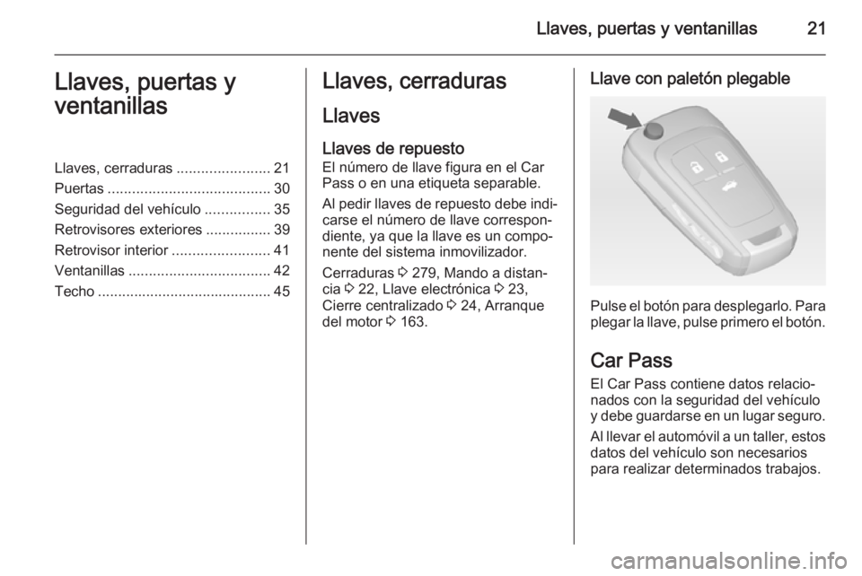 OPEL INSIGNIA 2014  Manual de Instrucciones (in Spanish) Llaves, puertas y ventanillas21Llaves, puertas y
ventanillasLlaves, cerraduras .......................21
Puertas ........................................ 30
Seguridad del vehículo ................35
