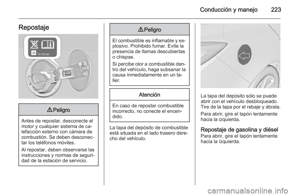 OPEL INSIGNIA 2014 Manual de Instrucciones (in Spanish) Conducción y manejo223Repostaje9Peligro
Antes de repostar, desconecte el
motor y cualquier sistema de ca‐
lefacción externo con cámara de
combustión. Se deben desconec‐
tar los teléfonos móv OPEL INSIGNIA 2014 Manual de Instrucciones (in Spanish) Conducción y manejo223Repostaje9Peligro
Antes de repostar, desconecte el
motor y cualquier sistema de ca‐
lefacción externo con cámara de
combustión. Se deben desconec‐
tar los teléfonos móv
