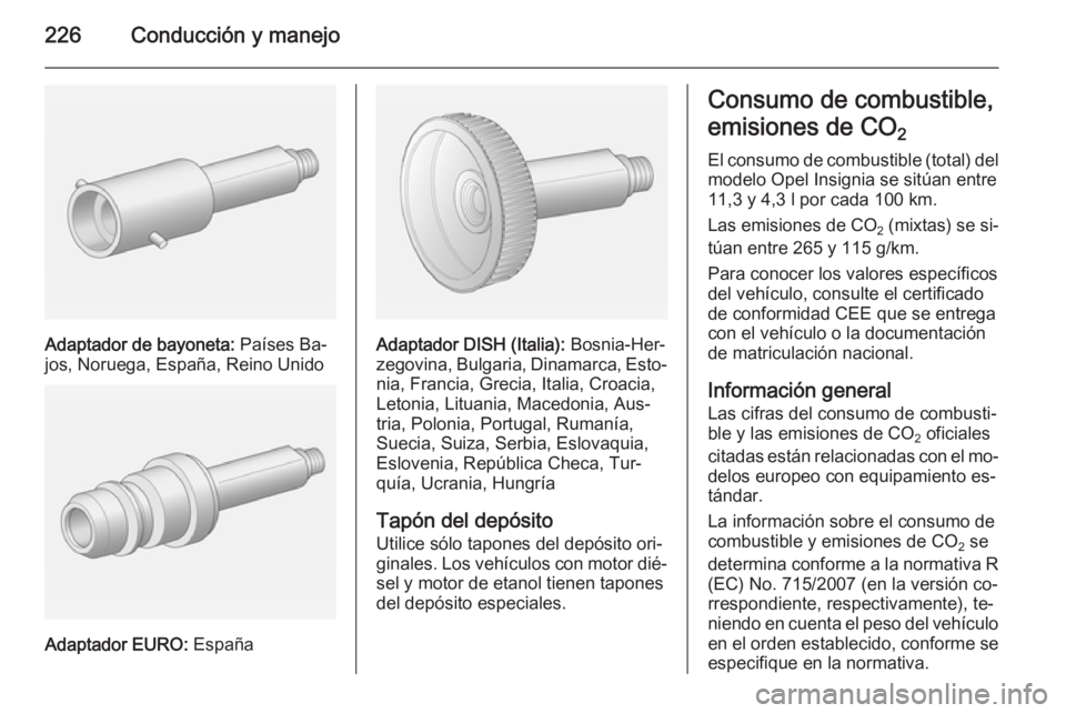 OPEL INSIGNIA 2014 Manual de Instrucciones (in Spanish) 226Conducción y manejo
Adaptador de bayoneta: Países Ba‐
jos, Noruega, España, Reino Unido
Adaptador EURO: España
Adaptador DISH (Italia): Bosnia-Her‐
zegovina, Bulgaria, Dinamarca, Esto‐ OPEL INSIGNIA 2014 Manual de Instrucciones (in Spanish) 226Conducción y manejo
Adaptador de bayoneta: Países Ba‐
jos, Noruega, España, Reino Unido
Adaptador EURO: España
Adaptador DISH (Italia): Bosnia-Her‐
zegovina, Bulgaria, Dinamarca, Esto‐