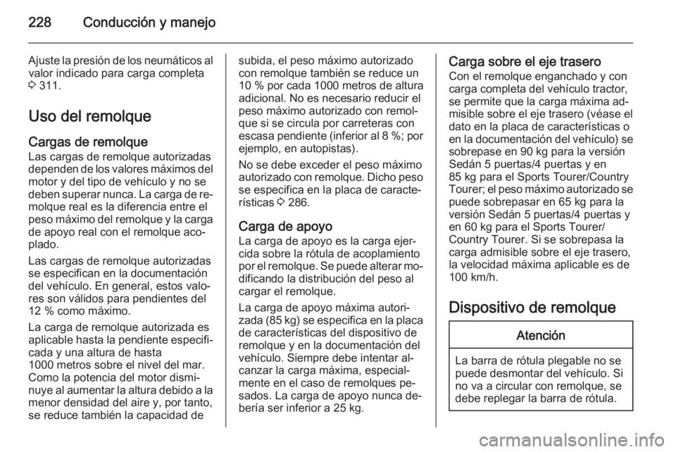OPEL INSIGNIA 2014 Manual de Instrucciones (in Spanish) 228Conducción y manejo
Ajuste la presión de los neumáticos alvalor indicado para carga completa
3 311.
Uso del remolque
Cargas de remolque
Las cargas de remolque autorizadas
dependen de los valore OPEL INSIGNIA 2014 Manual de Instrucciones (in Spanish) 228Conducción y manejo
Ajuste la presión de los neumáticos alvalor indicado para carga completa
3 311.
Uso del remolque
Cargas de remolque
Las cargas de remolque autorizadas
dependen de los valore