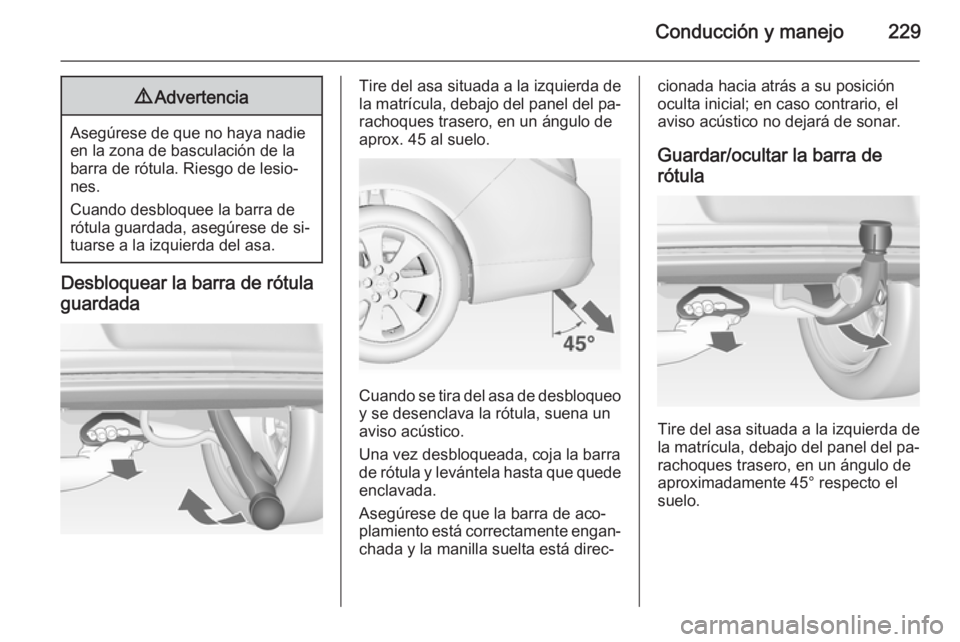 OPEL INSIGNIA 2014 Manual de Instrucciones (in Spanish) Conducción y manejo2299Advertencia
Asegúrese de que no haya nadie
en la zona de basculación de la
barra de rótula. Riesgo de lesio‐
nes.
Cuando desbloquee la barra de
rótula guardada, asegúres OPEL INSIGNIA 2014 Manual de Instrucciones (in Spanish) Conducción y manejo2299Advertencia
Asegúrese de que no haya nadie
en la zona de basculación de la
barra de rótula. Riesgo de lesio‐
nes.
Cuando desbloquee la barra de
rótula guardada, asegúres
