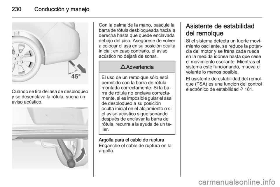 OPEL INSIGNIA 2014 Manual de Instrucciones (in Spanish) 230Conducción y manejo
Cuando se tira del asa de desbloqueoy se desenclava la rótula, suena un
aviso acústico.
Con la palma de la mano, bascule la
barra de rótula desbloqueada hacia la
derecha has OPEL INSIGNIA 2014 Manual de Instrucciones (in Spanish) 230Conducción y manejo
Cuando se tira del asa de desbloqueoy se desenclava la rótula, suena un
aviso acústico.
Con la palma de la mano, bascule la
barra de rótula desbloqueada hacia la
derecha has