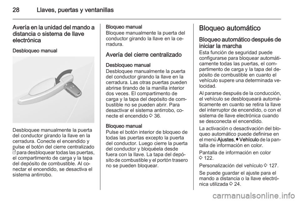 OPEL INSIGNIA 2014 Manual de Instrucciones (in Spanish) 28Llaves, puertas y ventanillas
Avería en la unidad del mando a
distancia o sistema de llave
electrónica
Desbloqueo manual
Desbloquee manualmente la puerta
del conductor girando la llave en la
cerra OPEL INSIGNIA 2014 Manual de Instrucciones (in Spanish) 28Llaves, puertas y ventanillas
Avería en la unidad del mando a
distancia o sistema de llave
electrónica
Desbloqueo manual
Desbloquee manualmente la puerta
del conductor girando la llave en la
cerra