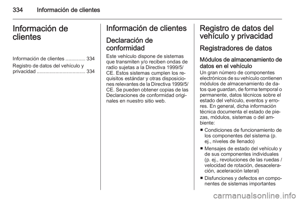 OPEL INSIGNIA 2014  Manual de Instrucciones (in Spanish) 334Información de clientesInformación de
clientesInformación de clientes ..............334
Registro de datos del vehículo y privacidad .................................. 334Información de cliente