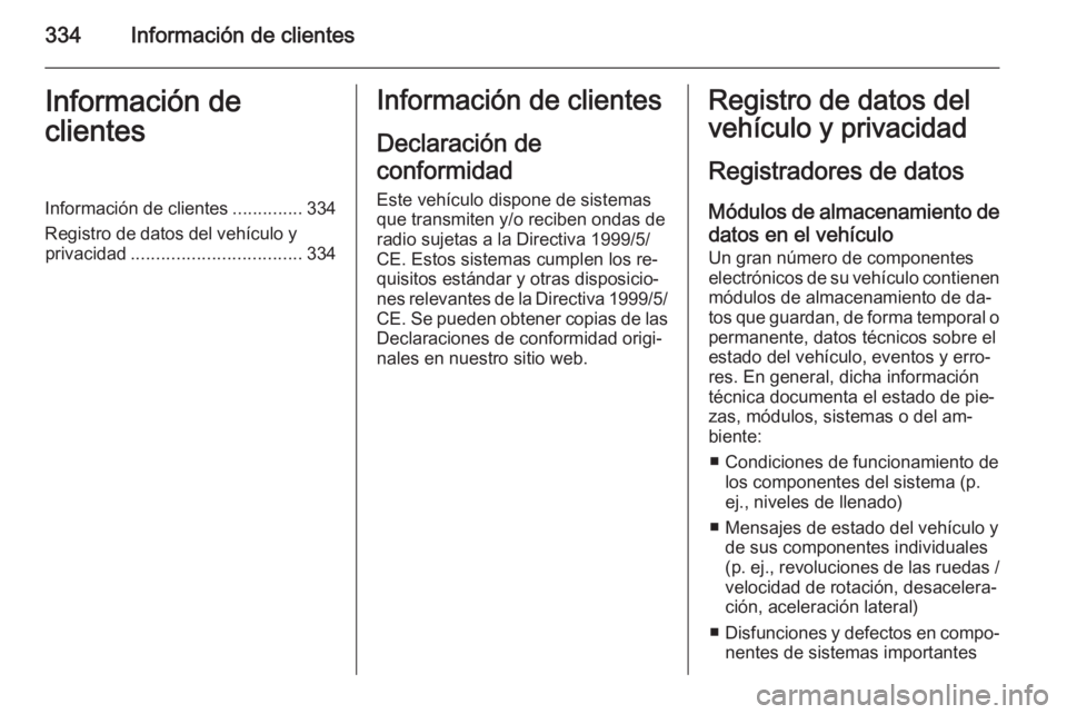 OPEL INSIGNIA 2014 Manual de Instrucciones (in Spanish) 334Información de clientesInformación de
clientesInformación de clientes ..............334
Registro de datos del vehículo y privacidad .................................. 334Información de cliente OPEL INSIGNIA 2014 Manual de Instrucciones (in Spanish) 334Información de clientesInformación de
clientesInformación de clientes ..............334
Registro de datos del vehículo y privacidad .................................. 334Información de cliente