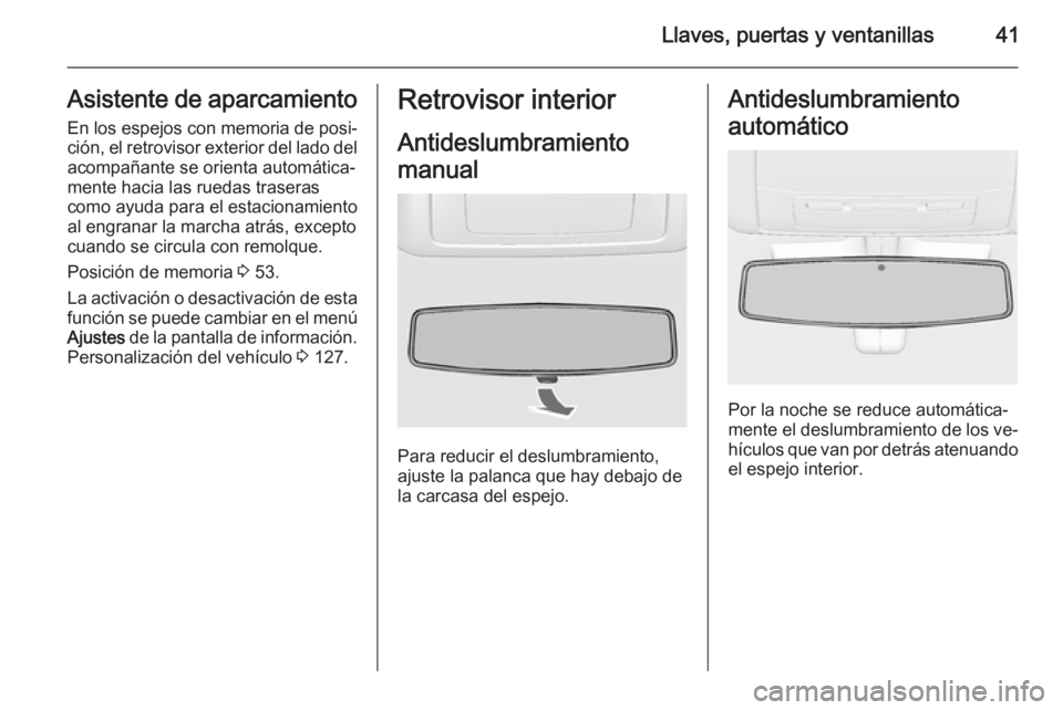 OPEL INSIGNIA 2014  Manual de Instrucciones (in Spanish) Llaves, puertas y ventanillas41Asistente de aparcamientoEn los espejos con memoria de posi‐
ción, el retrovisor exterior del lado del
acompañante se orienta automática‐
mente hacia las ruedas t