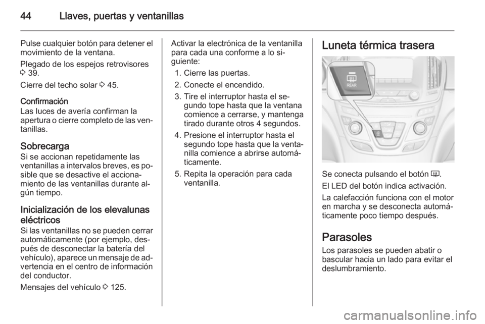 OPEL INSIGNIA 2014  Manual de Instrucciones (in Spanish) 44Llaves, puertas y ventanillas
Pulse cualquier botón para detener el
movimiento de la ventana.
Plegado de los espejos retrovisores
3  39.
Cierre del techo solar  3 45.
Confirmación
Las luces de ave