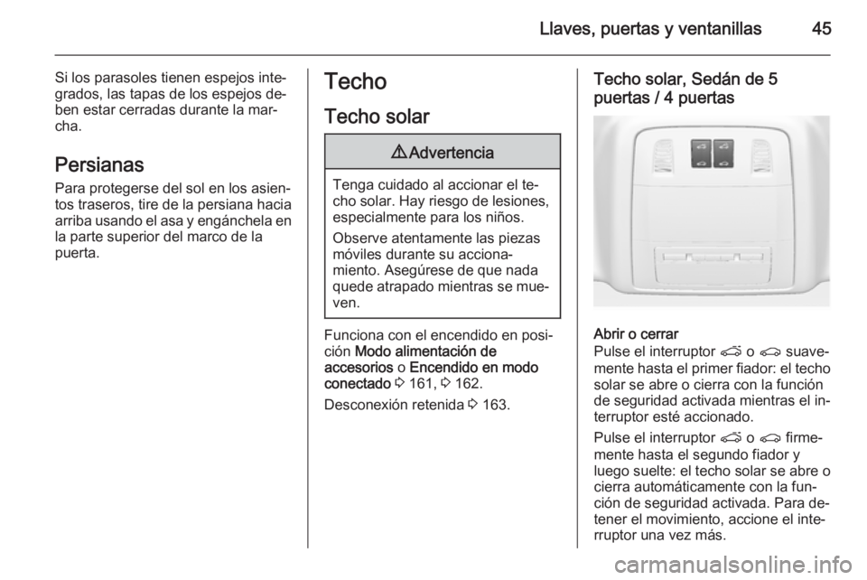 OPEL INSIGNIA 2014  Manual de Instrucciones (in Spanish) Llaves, puertas y ventanillas45
Si los parasoles tienen espejos inte‐
grados, las tapas de los espejos de‐ ben estar cerradas durante la mar‐
cha.
Persianas
Para protegerse del sol en los asien�