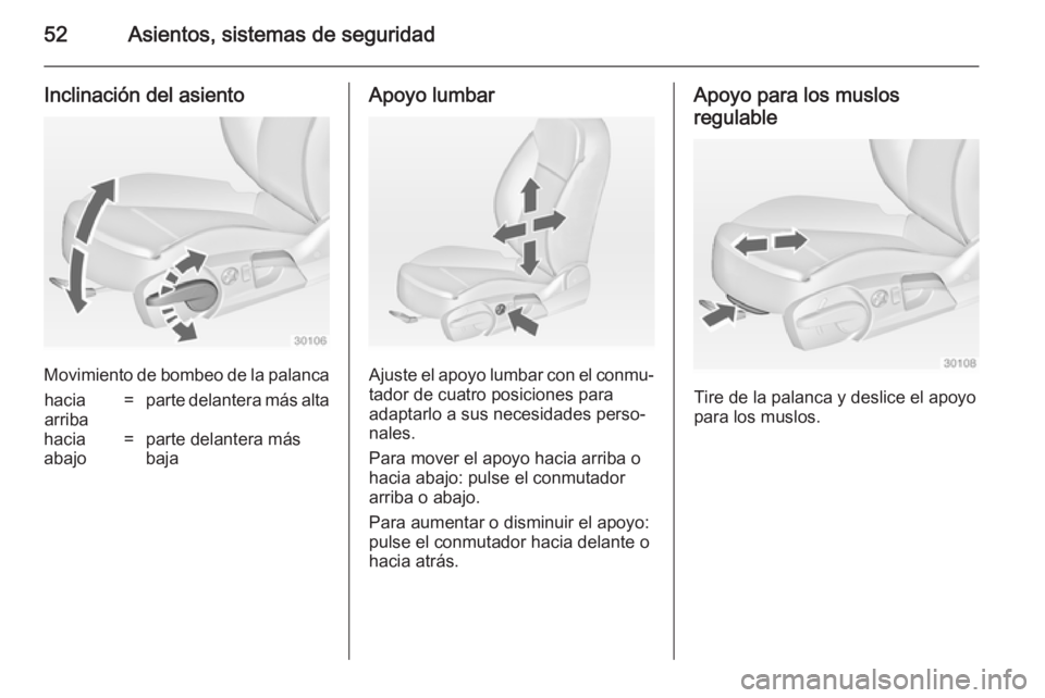 OPEL INSIGNIA 2014  Manual de Instrucciones (in Spanish) 52Asientos, sistemas de seguridad
Inclinación del asiento
Movimiento de bombeo de la palanca
hacia
arriba=parte delantera más altahacia
abajo=parte delantera más
bajaApoyo lumbar
Ajuste el apoyo lu