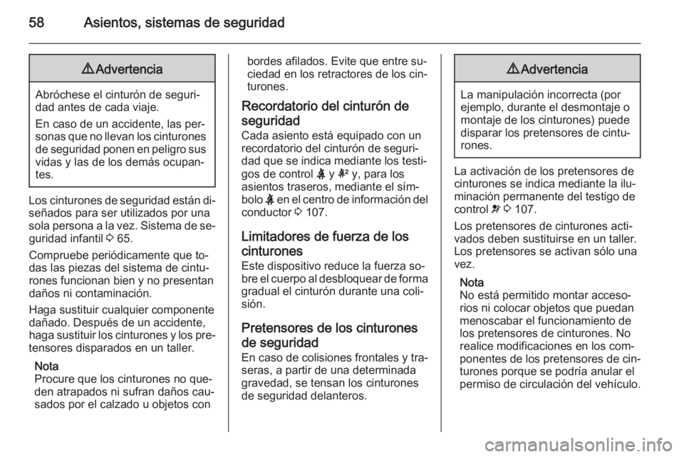 OPEL INSIGNIA 2014  Manual de Instrucciones (in Spanish) 58Asientos, sistemas de seguridad9Advertencia
Abróchese el cinturón de seguri‐
dad antes de cada viaje.
En caso de un accidente, las per‐
sonas que no llevan los cinturones de seguridad ponen en