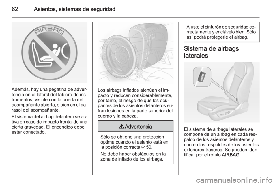 OPEL INSIGNIA 2014  Manual de Instrucciones (in Spanish) 62Asientos, sistemas de seguridad
Además, hay una pegatina de adver‐tencia en el lateral del tablero de ins‐
trumentos, visible con la puerta del
acompañante abierta, o bien en el pa‐
rasol de