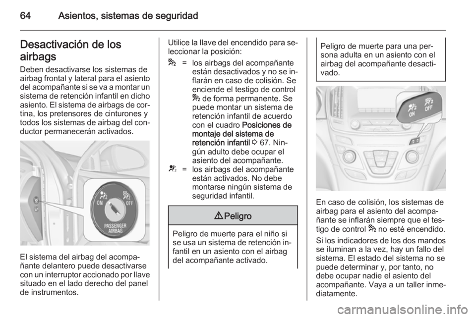 OPEL INSIGNIA 2014  Manual de Instrucciones (in Spanish) 64Asientos, sistemas de seguridadDesactivación de los
airbags Deben desactivarse los sistemas de
airbag frontal y lateral para el asiento del acompañante si se va a montar un
sistema de retención i