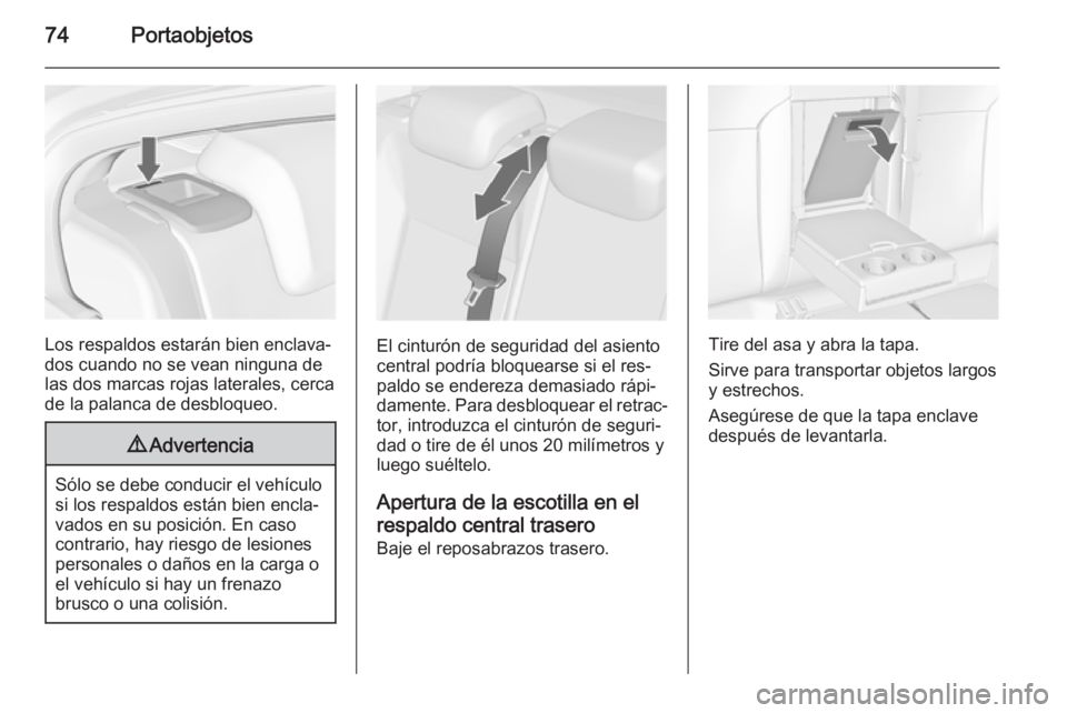 OPEL INSIGNIA 2014 Manual de Instrucciones (in Spanish) 74Portaobjetos
Los respaldos estarán bien enclava‐
dos cuando no se vean ninguna de
las dos marcas rojas laterales, cerca
de la palanca de desbloqueo.
9 Advertencia
Sólo se debe conducir el vehíc OPEL INSIGNIA 2014 Manual de Instrucciones (in Spanish) 74Portaobjetos
Los respaldos estarán bien enclava‐
dos cuando no se vean ninguna de
las dos marcas rojas laterales, cerca
de la palanca de desbloqueo.
9 Advertencia
Sólo se debe conducir el vehíc