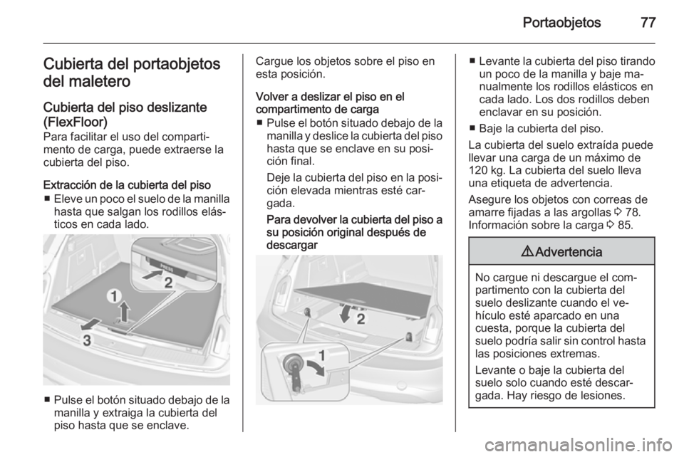 OPEL INSIGNIA 2014 Manual de Instrucciones (in Spanish) Portaobjetos77Cubierta del portaobjetos
del maletero
Cubierta del piso deslizante
(FlexFloor) Para facilitar el uso del comparti‐
mento de carga, puede extraerse la
cubierta del piso.
Extracción de OPEL INSIGNIA 2014 Manual de Instrucciones (in Spanish) Portaobjetos77Cubierta del portaobjetos
del maletero
Cubierta del piso deslizante
(FlexFloor) Para facilitar el uso del comparti‐
mento de carga, puede extraerse la
cubierta del piso.
Extracción de
