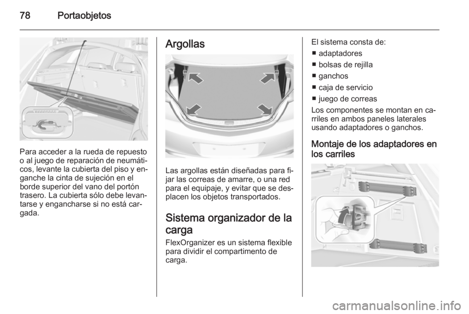 OPEL INSIGNIA 2014 Manual de Instrucciones (in Spanish) 78Portaobjetos
Para acceder a la rueda de repuesto
o al juego de reparación de neumáti‐
cos, levante la cubierta del piso y en‐ ganche la cinta de sujeción en elborde superior del vano del port OPEL INSIGNIA 2014 Manual de Instrucciones (in Spanish) 78Portaobjetos
Para acceder a la rueda de repuesto
o al juego de reparación de neumáti‐
cos, levante la cubierta del piso y en‐ ganche la cinta de sujeción en elborde superior del vano del port