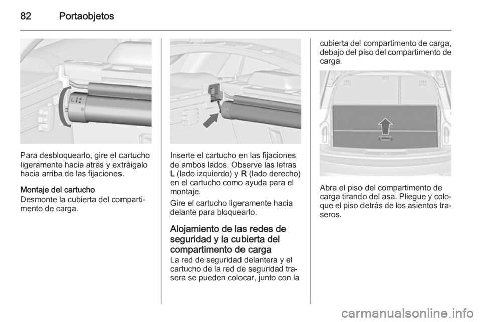 OPEL INSIGNIA 2014 Manual de Instrucciones (in Spanish) 82Portaobjetos
Para desbloquearlo, gire el cartucho
ligeramente hacia atrás y extráigalo
hacia arriba de las fijaciones.
Montaje del cartucho
Desmonte la cubierta del comparti‐
mento de carga.Inse OPEL INSIGNIA 2014 Manual de Instrucciones (in Spanish) 82Portaobjetos
Para desbloquearlo, gire el cartucho
ligeramente hacia atrás y extráigalo
hacia arriba de las fijaciones.
Montaje del cartucho
Desmonte la cubierta del comparti‐
mento de carga.Inse