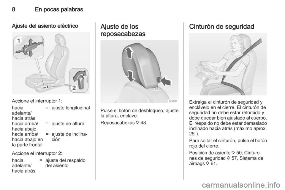 OPEL INSIGNIA 2014  Manual de Instrucciones (in Spanish) 8En pocas palabras
Ajuste del asiento eléctrico
Accione el interruptor 1:
hacia
adelante/
hacia atrás=ajuste longitudinalhacia arriba/
hacia abajo=ajuste de alturahacia arriba/
hacia abajo en
la par