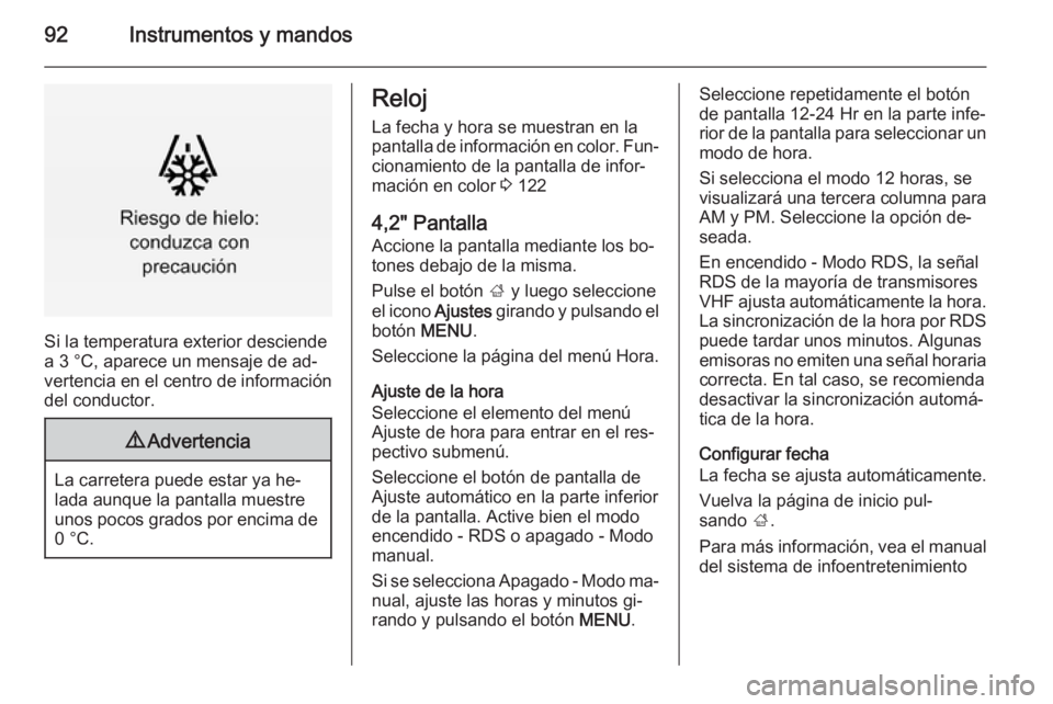 OPEL INSIGNIA 2014 Manual de Instrucciones (in Spanish) 92Instrumentos y mandos
Si la temperatura exterior desciende
a 3 °C, aparece un mensaje de ad‐
vertencia en el centro de información
del conductor.
9 Advertencia
La carretera puede estar ya he‐
OPEL INSIGNIA 2014 Manual de Instrucciones (in Spanish) 92Instrumentos y mandos
Si la temperatura exterior desciende
a 3 °C, aparece un mensaje de ad‐
vertencia en el centro de información
del conductor.
9 Advertencia
La carretera puede estar ya he‐