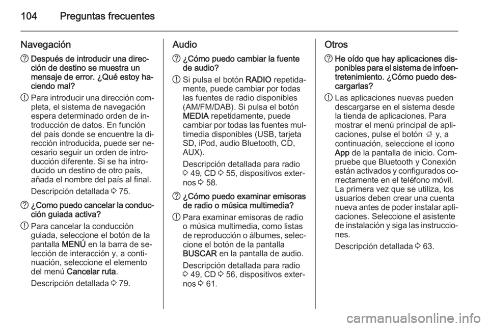 OPEL INSIGNIA 2014.5 Manual de infoentretenimiento (in Spanish) 104Preguntas frecuentes
Navegación?Después de introducir una direc‐
ción de destino se muestra un
mensaje de error. ¿Qué estoy ha‐
ciendo mal?
! Para introducir una dirección com‐
pleta, e OPEL INSIGNIA 2014.5 Manual de infoentretenimiento (in Spanish) 104Preguntas frecuentes
Navegación?Después de introducir una direc‐
ción de destino se muestra un
mensaje de error. ¿Qué estoy ha‐
ciendo mal?
! Para introducir una dirección com‐
pleta, e