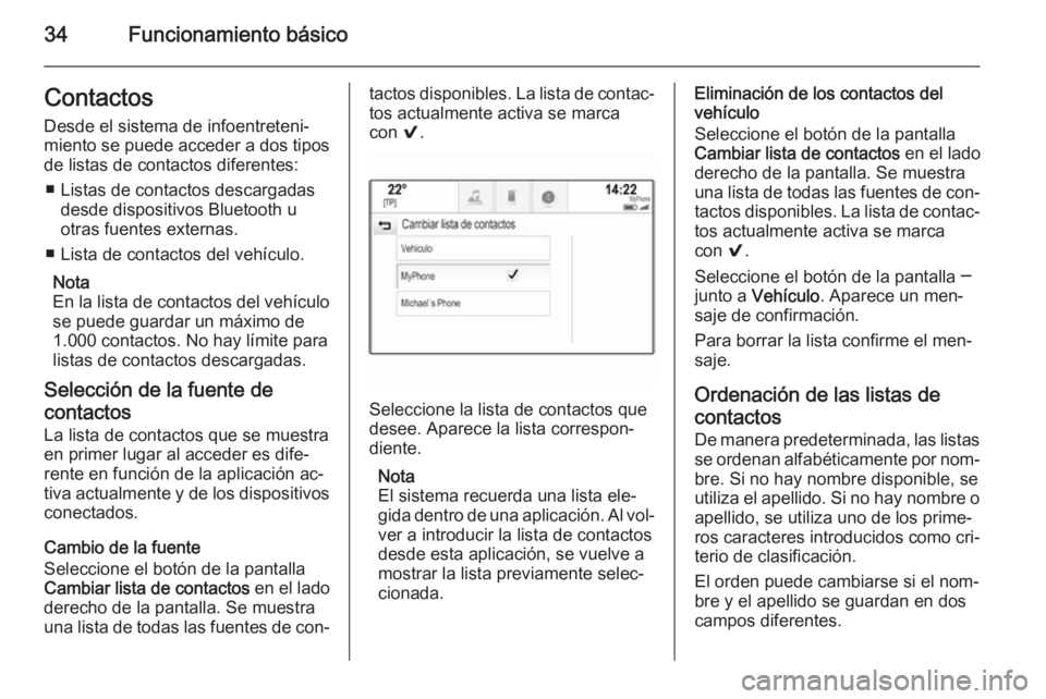 OPEL INSIGNIA 2014.5  Manual de infoentretenimiento (in Spanish) 34Funcionamiento básicoContactos
Desde el sistema de infoentreteni‐
miento se puede acceder a dos tipos de listas de contactos diferentes:
■ Listas de contactos descargadas desde dispositivos Blu