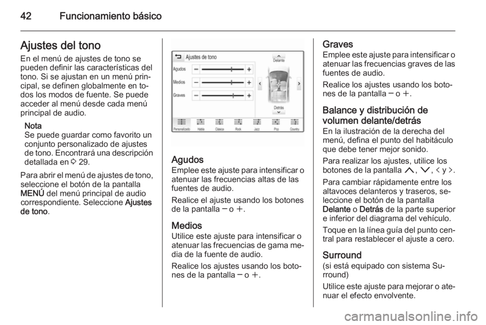 OPEL INSIGNIA 2014.5  Manual de infoentretenimiento (in Spanish) 42Funcionamiento básicoAjustes del tono
En el menú de ajustes de tono se
pueden definir las características del
tono. Si se ajustan en un menú prin‐
cipal, se definen globalmente en to‐
dos lo