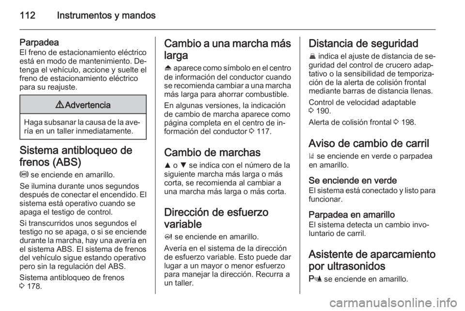 OPEL INSIGNIA 2014.5 Manual de Instrucciones (in Spanish) 112Instrumentos y mandos
Parpadea
El freno de estacionamiento eléctrico
está en modo de mantenimiento. De‐ tenga el vehículo, accione y suelte el
freno de estacionamiento eléctrico para su reaju OPEL INSIGNIA 2014.5 Manual de Instrucciones (in Spanish) 112Instrumentos y mandos
Parpadea
El freno de estacionamiento eléctrico
está en modo de mantenimiento. De‐ tenga el vehículo, accione y suelte el
freno de estacionamiento eléctrico para su reaju