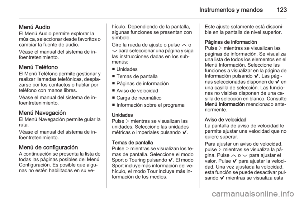 OPEL INSIGNIA 2014.5 Manual de Instrucciones (in Spanish) Instrumentos y mandos123
Menú AudioEl Menú Audio permite explorar la
música, seleccionar desde favoritos o cambiar la fuente de audio.
Véase el manual del sistema de in‐
foentretenimiento.
Menú OPEL INSIGNIA 2014.5 Manual de Instrucciones (in Spanish) Instrumentos y mandos123
Menú AudioEl Menú Audio permite explorar la
música, seleccionar desde favoritos o cambiar la fuente de audio.
Véase el manual del sistema de in‐
foentretenimiento.
Menú