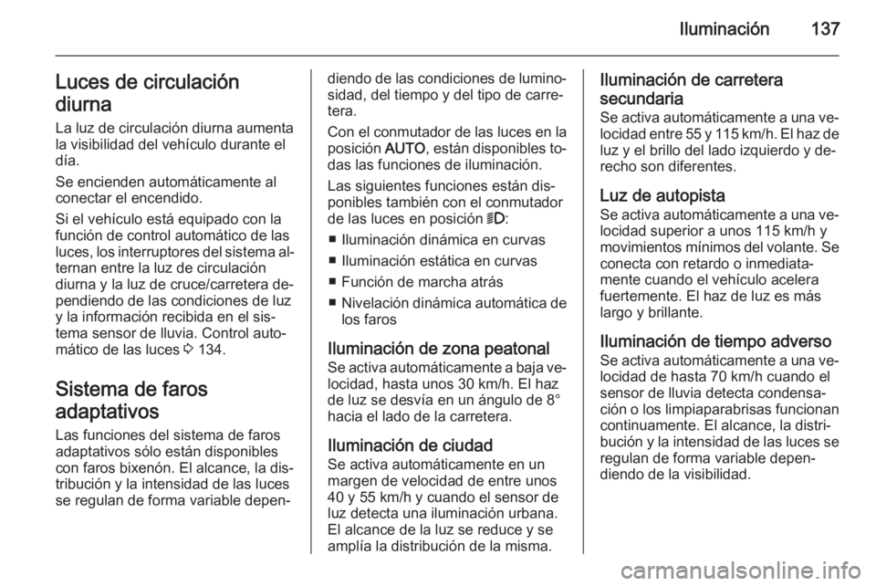 OPEL INSIGNIA 2014.5 Manual de Instrucciones (in Spanish) Iluminación137Luces de circulación
diurna
La luz de circulación diurna aumenta
la visibilidad del vehículo durante el
día.
Se encienden automáticamente al
conectar el encendido.
Si el vehículo OPEL INSIGNIA 2014.5 Manual de Instrucciones (in Spanish) Iluminación137Luces de circulación
diurna
La luz de circulación diurna aumenta
la visibilidad del vehículo durante el
día.
Se encienden automáticamente al
conectar el encendido.
Si el vehículo