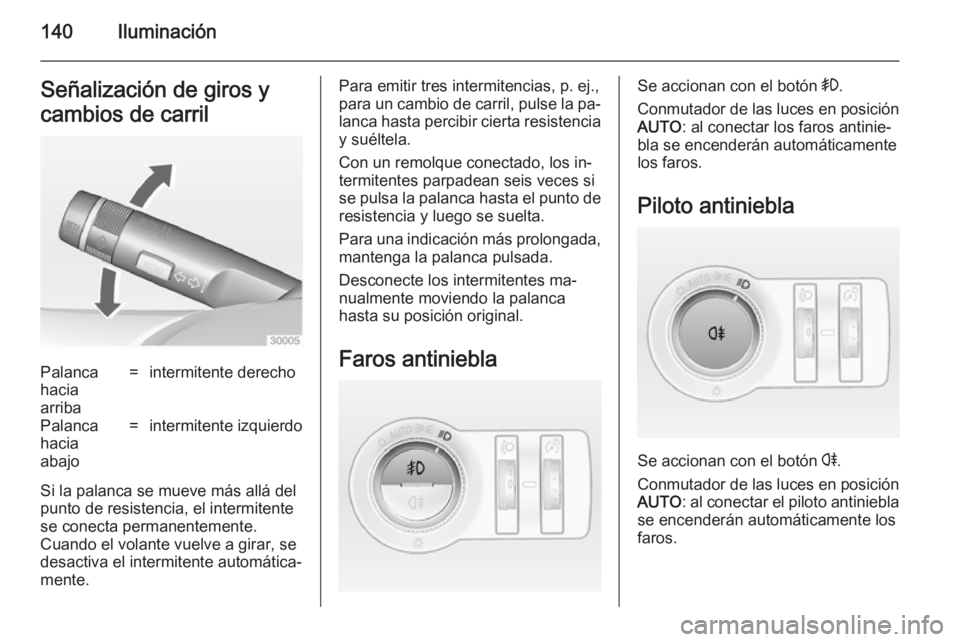 OPEL INSIGNIA 2014.5 Manual de Instrucciones (in Spanish) 140IluminaciónSeñalización de giros y
cambios de carrilPalanca
hacia
arriba=intermitente derechoPalanca
hacia
abajo=intermitente izquierdo
Si la palanca se mueve más allá del punto de resistencia OPEL INSIGNIA 2014.5 Manual de Instrucciones (in Spanish) 140IluminaciónSeñalización de giros y
cambios de carrilPalanca
hacia
arriba=intermitente derechoPalanca
hacia
abajo=intermitente izquierdo
Si la palanca se mueve más allá del punto de resistencia