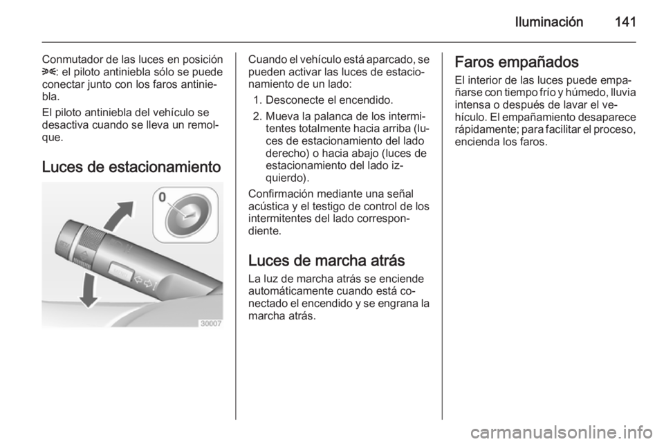 OPEL INSIGNIA 2014.5 Manual de Instrucciones (in Spanish) Iluminación141
Conmutador de las luces en posición8 : el piloto antiniebla sólo se puede
conectar junto con los faros antinie‐
bla.
El piloto antiniebla del vehículo se
desactiva cuando se lleva OPEL INSIGNIA 2014.5 Manual de Instrucciones (in Spanish) Iluminación141
Conmutador de las luces en posición8 : el piloto antiniebla sólo se puede
conectar junto con los faros antinie‐
bla.
El piloto antiniebla del vehículo se
desactiva cuando se lleva